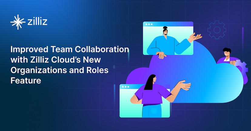 Improved Team Collaboration with Zilliz Cloud’s New Organizations and Roles Feature